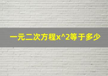 一元二次方程x^2等于多少